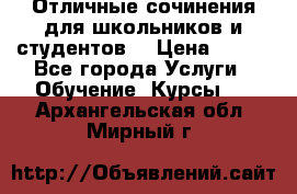 Отличные сочинения для школьников и студентов! › Цена ­ 500 - Все города Услуги » Обучение. Курсы   . Архангельская обл.,Мирный г.